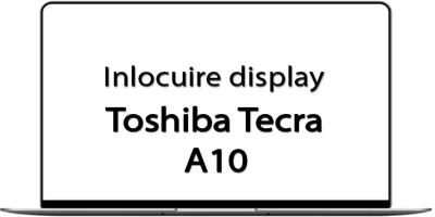 Tutorial - inlocuire display - Toshiba Tecra A10